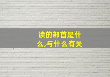 读的部首是什么,与什么有关