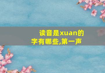 读音是xuan的字有哪些,第一声