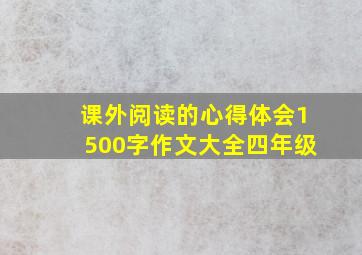 课外阅读的心得体会1500字作文大全四年级