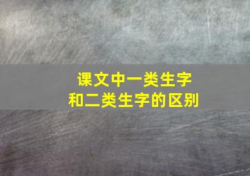 课文中一类生字和二类生字的区别