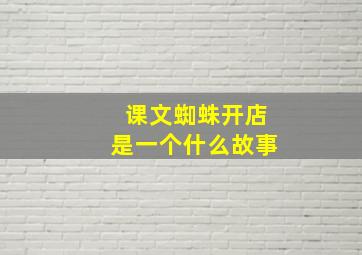 课文蜘蛛开店是一个什么故事