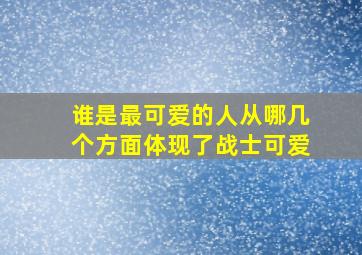 谁是最可爱的人从哪几个方面体现了战士可爱