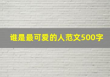 谁是最可爱的人范文500字