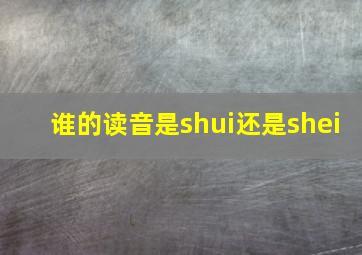 谁的读音是shui还是shei