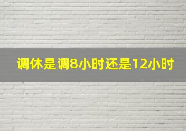 调休是调8小时还是12小时