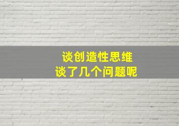 谈创造性思维谈了几个问题呢