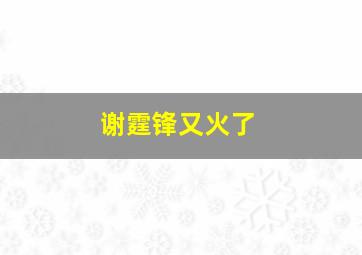 谢霆锋又火了