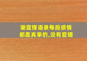 谢霆锋语录每段感情都是真挚的,没有爱错