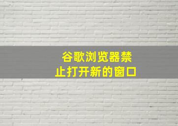 谷歌浏览器禁止打开新的窗口