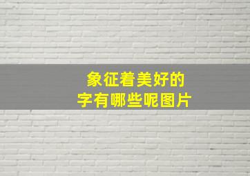 象征着美好的字有哪些呢图片