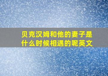 贝克汉姆和他的妻子是什么时候相遇的呢英文