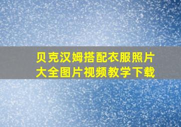 贝克汉姆搭配衣服照片大全图片视频教学下载