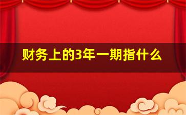 财务上的3年一期指什么