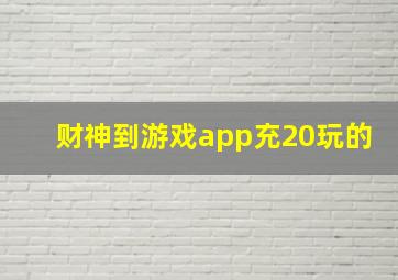 财神到游戏app充20玩的