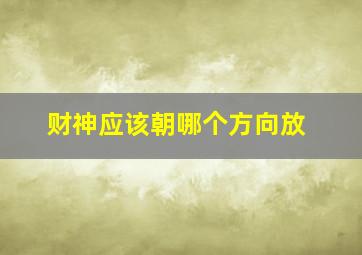 财神应该朝哪个方向放