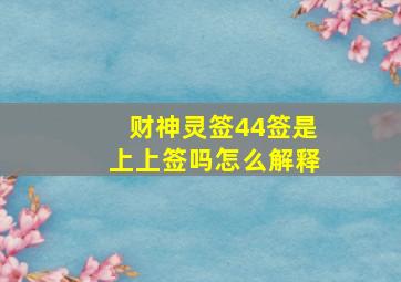 财神灵签44签是上上签吗怎么解释