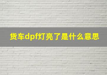 货车dpf灯亮了是什么意思