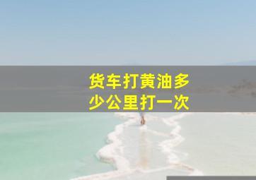 货车打黄油多少公里打一次