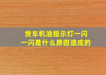 货车机油指示灯一闪一闪是什么原因造成的