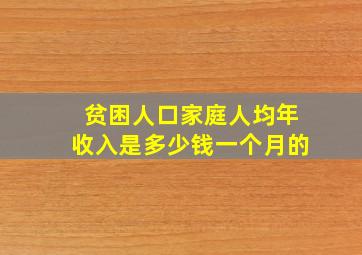 贫困人口家庭人均年收入是多少钱一个月的