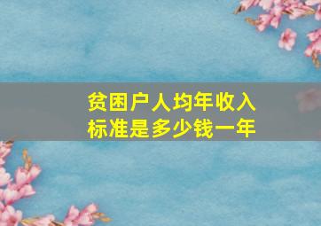 贫困户人均年收入标准是多少钱一年