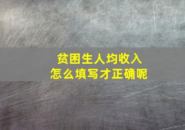 贫困生人均收入怎么填写才正确呢