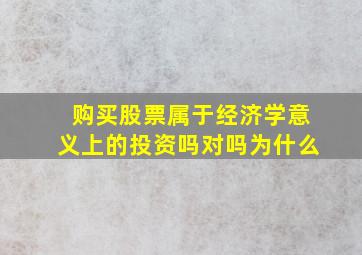 购买股票属于经济学意义上的投资吗对吗为什么