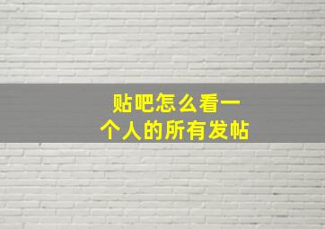 贴吧怎么看一个人的所有发帖