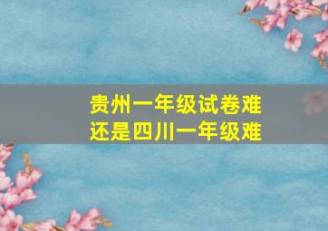 贵州一年级试卷难还是四川一年级难