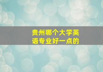 贵州哪个大学英语专业好一点的