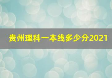 贵州理科一本线多少分2021