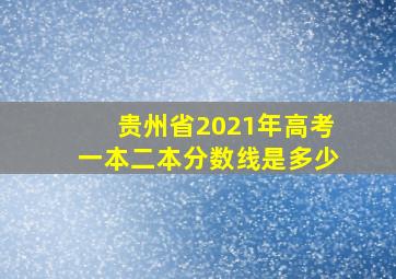 贵州省2021年高考一本二本分数线是多少