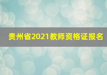 贵州省2021教师资格证报名