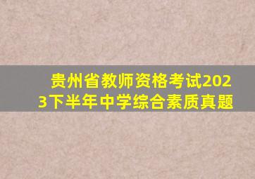 贵州省教师资格考试2023下半年中学综合素质真题