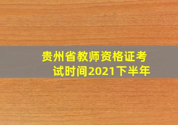 贵州省教师资格证考试时间2021下半年