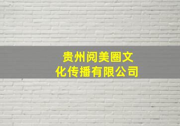 贵州阅美圈文化传播有限公司