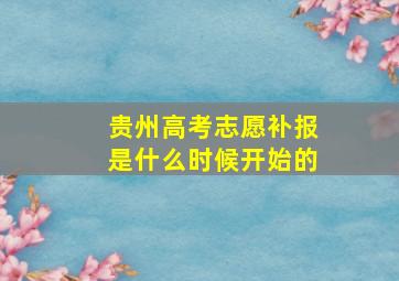 贵州高考志愿补报是什么时候开始的