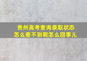 贵州高考查询录取状态怎么查不到呢怎么回事儿