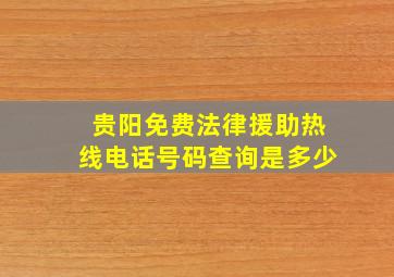 贵阳免费法律援助热线电话号码查询是多少