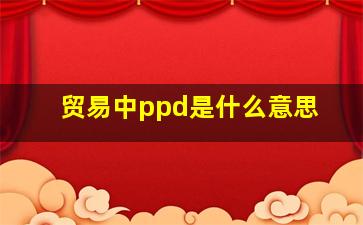 贸易中ppd是什么意思