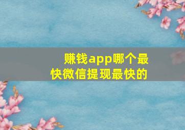 赚钱app哪个最快微信提现最快的