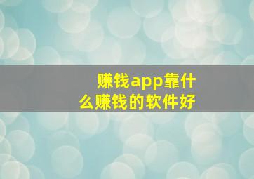 赚钱app靠什么赚钱的软件好