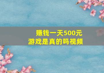 赚钱一天500元游戏是真的吗视频