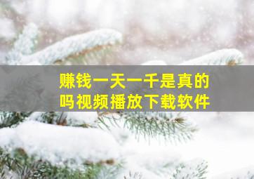 赚钱一天一千是真的吗视频播放下载软件