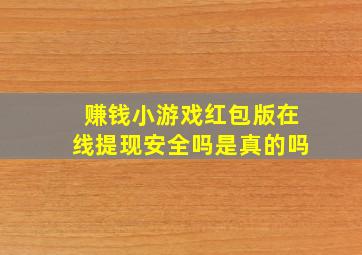 赚钱小游戏红包版在线提现安全吗是真的吗