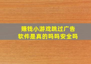 赚钱小游戏跳过广告软件是真的吗吗安全吗