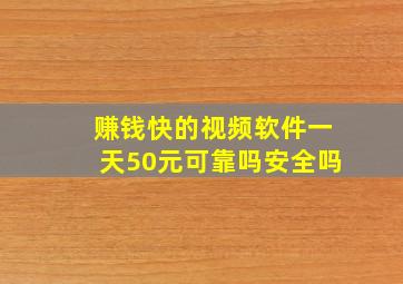 赚钱快的视频软件一天50元可靠吗安全吗