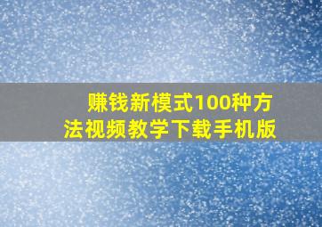 赚钱新模式100种方法视频教学下载手机版