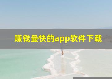 赚钱最快的app软件下载