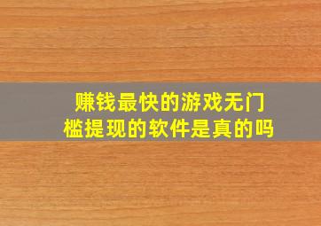 赚钱最快的游戏无门槛提现的软件是真的吗